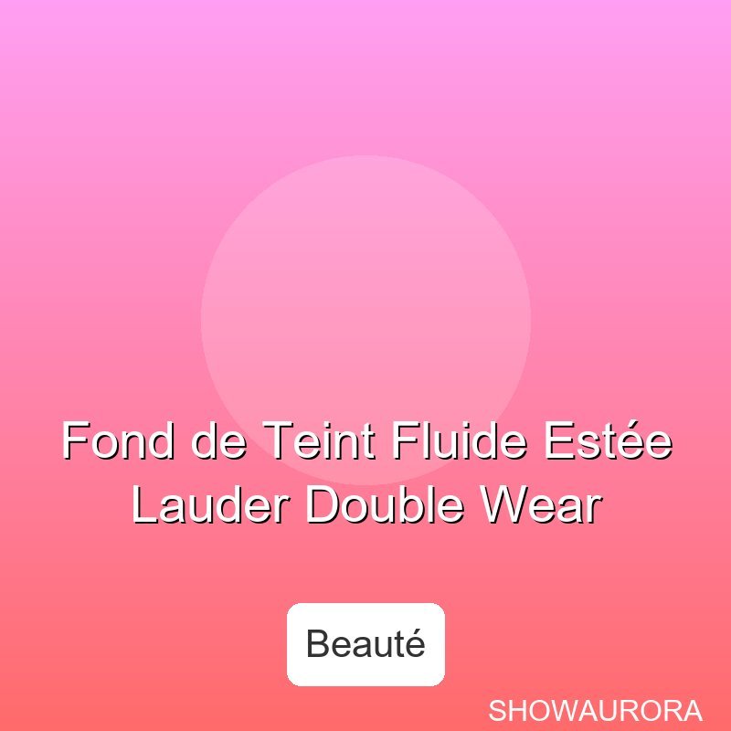 Fond de Teint Fluide Estee Lauder Double Wear